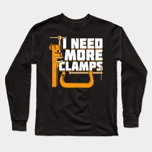 I Need More Clamps Woodworking Woodworker Gift Long Sleeve T-Shirt